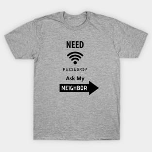 Need Wifi Password Ask My Neighbor, Funny Quote, Funny Saying, humor, T-Shirt